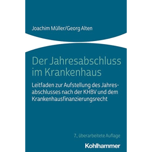 Der Jahresabschluss im Krankenhaus: Leitfaden zur Aufstellung des Jahresabschlusses nach der KHBV und dem Krankenhausfinanzierungsrecht