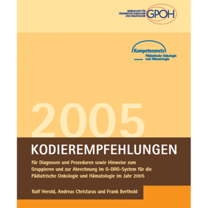 Kodierempfehlungen für Diagnosen und Prozeduren sowie Hinweise zum Gruppieren und zur Abrechnung im G-DRG-System für die Pädiatrische Onkologie und Hämatologie im Jahr 2005